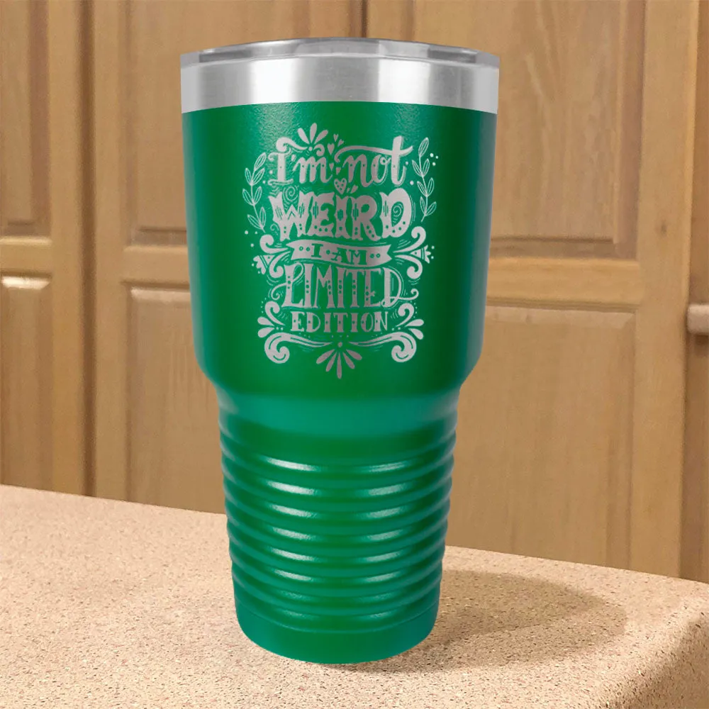 Stainless Steel Tumbler I'm Not Weird I Am Limited Edition